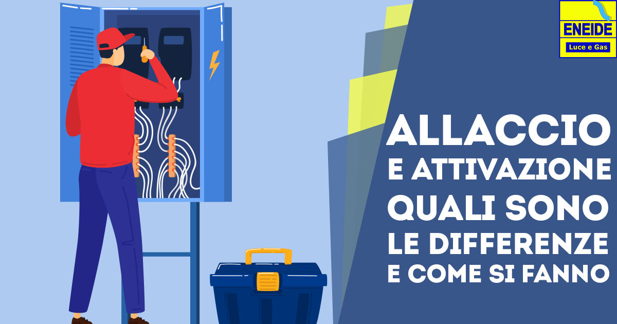 Allaccio e Attivazione: quali sono le differenze e come si fanno